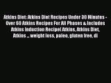 READ book Atkins Diet: Atkins Diet Recipes Under 30 Minutes - Over 60 Atkins Recipes For All