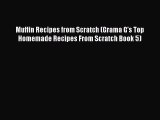 Read Muffin Recipes from Scratch (Grama G's Top Homemade Recipes From Scratch Book 5) Ebook