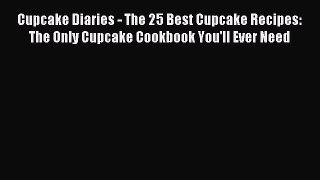 Read Cupcake Diaries - The 25 Best Cupcake Recipes: The Only Cupcake Cookbook You'll Ever Need