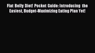 Read Flat Belly Diet! Pocket Guide: Introducing the Easiest Budget-Maximizing Eating Plan Yet!