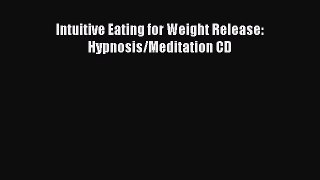 Downlaod Full [PDF] Free Intuitive Eating for Weight Release: Hypnosis/Meditation CD Full