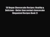 Download 50 Vegan Cheesecake Recipes: Healthy & Delicious - Better than normal cheesecake (Veganized