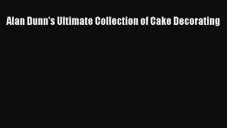 Read Alan Dunn's Ultimate Collection of Cake Decorating PDF Online