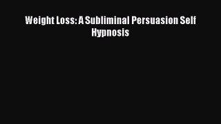 READ book Weight Loss: A Subliminal Persuasion Self Hypnosis Free Online