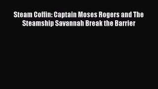 [PDF] Steam Coffin: Captain Moses Rogers and The Steamship Savannah Break the Barrier [Download]