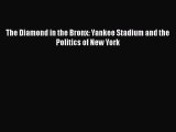 FREE PDF The Diamond in the Bronx: Yankee Stadium and the Politics of New York  DOWNLOAD ONLINE