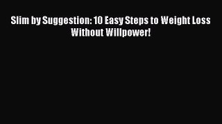 FREE EBOOK ONLINE Slim by Suggestion: 10 Easy Steps to Weight Loss Without Willpower! Full