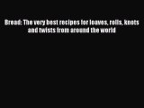 Download Bread: The very best recipes for loaves rolls knots and twists from around the world