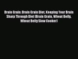 Read Brain Grain: Brain Grain Diet. Keeping Your Brain Sharp Through Diet (Brain Grain Wheat
