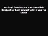Read Sourdough Bread Recipes: Learn How to Make Delicious Sourdough from the Comfort of Your