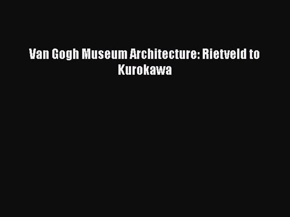 [PDF] Van Gogh Museum Architecture: Rietveld to Kurokawa [PDF] Full Ebook