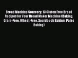 Read Bread Machine Sourcery: 13 Gluten Free Bread Recipes for Your Bread Maker Machine (Baking