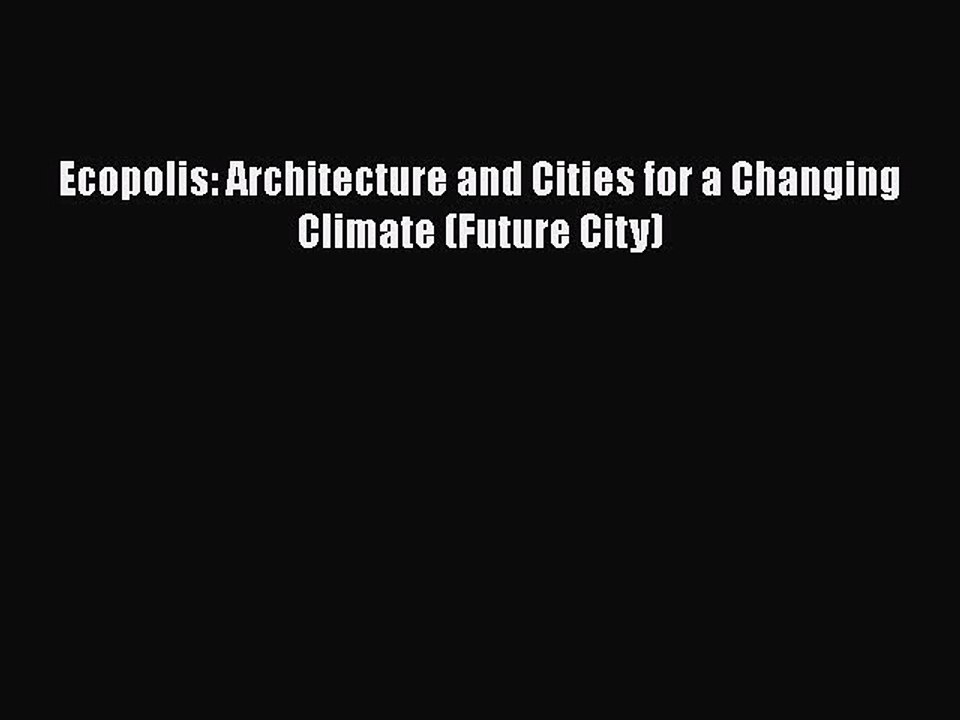 [Download] Ecopolis: Architecture and Cities for a Changing Climate (Future City) [Read] Online