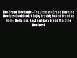 Read The Bread Mechanic - The Ultimate Bread Machine Recipes Cookbook: ( Enjoy Freshly Baked