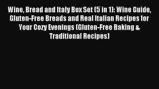 Read Wine Bread and Italy Box Set (5 in 1): Wine Guide Gluten-Free Breads and Real Italian