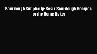 Read Sourdough Simplicity: Basic Sourdough Recipes for the Home Baker Ebook Free