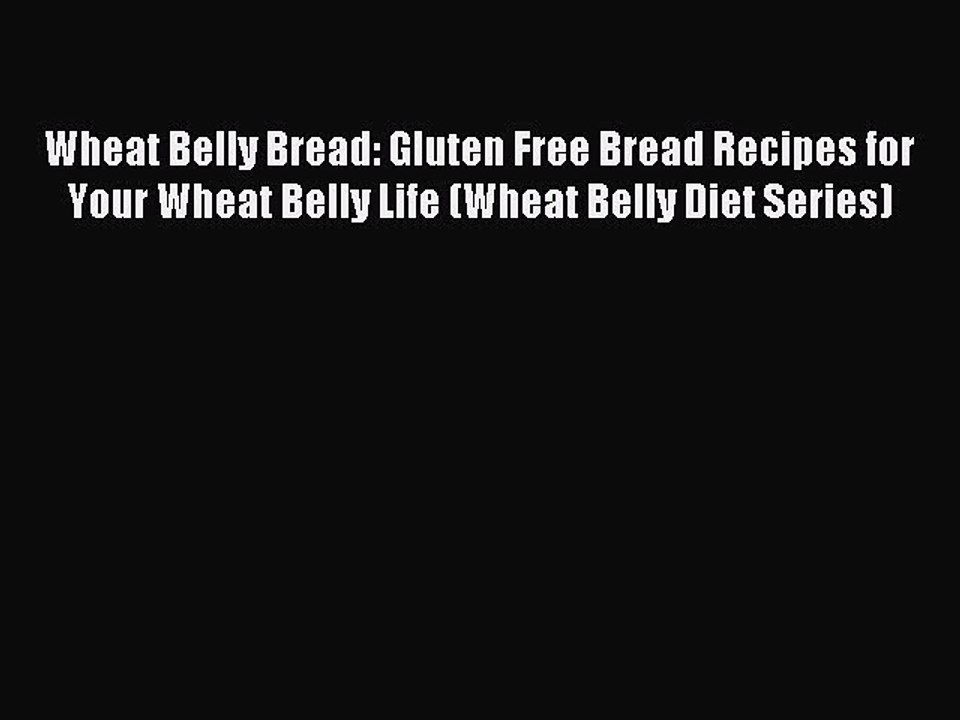 Read Wheat Belly Bread: Gluten Free Bread Recipes for Your Wheat Belly Life (Wheat Belly Diet