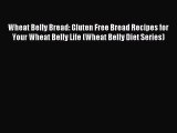 Read Wheat Belly Bread: Gluten Free Bread Recipes for Your Wheat Belly Life (Wheat Belly Diet