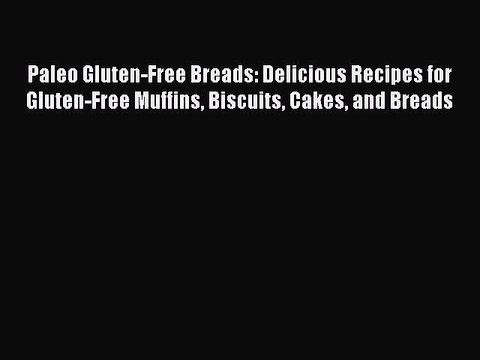 Download Paleo Gluten-Free Breads: Delicious Recipes for Gluten-Free Muffins Biscuits Cakes