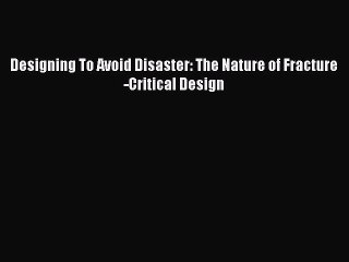 [Download] Designing To Avoid Disaster: The Nature of Fracture-Critical Design [PDF] Full Ebook