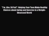 [Download] I'm Like SO Fat!: Helping Your Teen Make Healthy Choices about Eating and Exercise