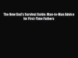 Read The New Dad's Survival Guide: Man-to-Man Advice for First-Time Fathers Ebook Free