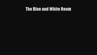 [PDF] The Blue and White Room [Download] Online