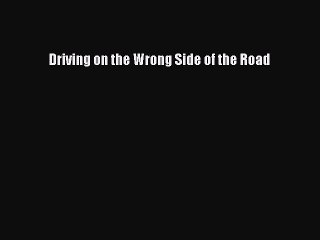 Read Driving on the Wrong Side of the Road Ebook Free