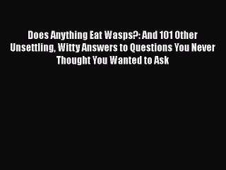 Download Does Anything Eat Wasps?: And 101 Other Unsettling Witty Answers to Questions You