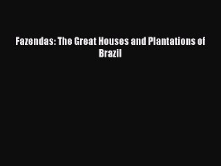 Download Fazendas: The Great Houses and Plantations of Brazil [PDF] Online
