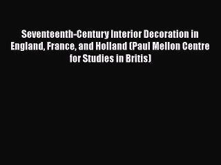 Download Seventeenth-Century Interior Decoration in England France and Holland (Paul Mellon