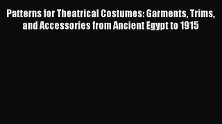 [Download] Patterns for Theatrical Costumes: Garments Trims and Accessories from Ancient Egypt