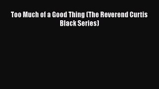 [PDF] Too Much of a Good Thing (The Reverend Curtis Black Series) Free Books