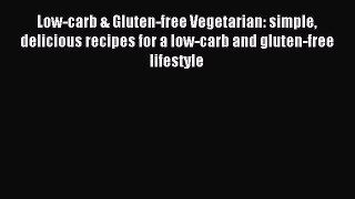 READ book Low-carb & Gluten-free Vegetarian: simple delicious recipes for a low-carb and gluten-free