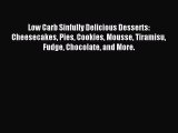 READ book Low Carb Sinfully Delicious Desserts: Cheesecakes Pies Cookies Mousse Tiramisu Fudge