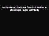 READ FREE E-books The High-Energy Cookbook: Good-Carb Recipes for Weight Loss Health and Vitality