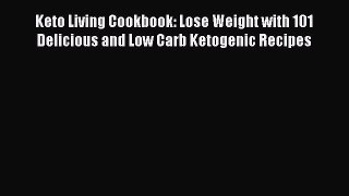 FREE EBOOK ONLINE Keto Living Cookbook: Lose Weight with 101 Delicious and Low Carb Ketogenic