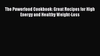 READ book The Powerfood Cookbook: Great Recipes for High Energy and Healthy Weight-Loss Full