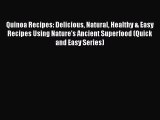 Read Quinoa Recipes: Delicious Natural Healthy & Easy Recipes Using Nature's Ancient Superfood
