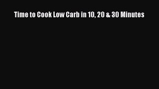 Downlaod Full [PDF] Free Time to Cook Low Carb in 10 20 & 30 Minutes Full E-Book