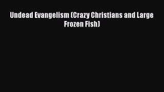 Read Undead Evangelism (Crazy Christians and Large Frozen Fish) Ebook Free