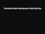 FREE DOWNLOAD Transition Game: How Hoosiers Went Hip-Hop  FREE BOOOK ONLINE