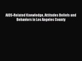 Read AIDS-Related Knowledge Attitudes Beliefs and Behaviors in Los Angeles County Ebook Free