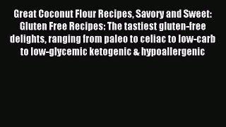 READ FREE E-books Great Coconut Flour Recipes Savory and Sweet: Gluten Free Recipes: The tastiest