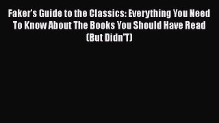 Read Faker's Guide to the Classics: Everything You Need To Know About The Books You Should