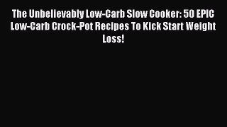 READ book The Unbelievably Low-Carb Slow Cooker: 50 EPIC Low-Carb Crock-Pot Recipes To Kick