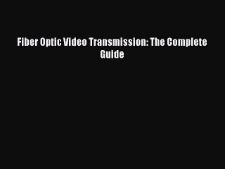 Read Fiber Optic Video Transmission: The Complete Guide Ebook Free