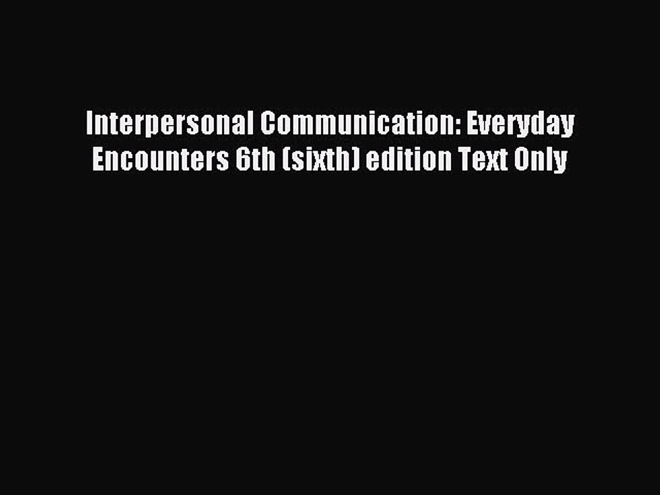 Read Interpersonal Communication: Everyday Encounters 6th (sixth) edition Text Only Ebook Online