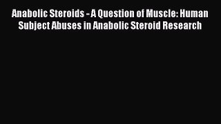 Read Anabolic Steroids - A Question of Muscle: Human Subject Abuses in Anabolic Steroid Research