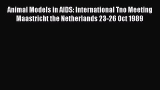 Read Animal Models in AIDS: International Tno Meeting Maastricht the Netherlands 23-26 Oct